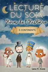 Lecture du Soir & Héros de l’Histoire | 5 Continents: Histoires du soir en 5 minutes, apaisantes & illustrées, du monde entier pour rêver et bien ... Inspirés par l’Histoire) (French Edition) cover image