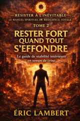 Résister à l'Inévitable - Le Manuel Spirituel de Résilience Totale - Tome 2 - Rester Fort Quand Tout S'effondre: Le guide de stabilité intérieure en temps de crise (French Edition) cover image