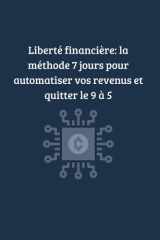 LIBERTE FINANCIERE: La méthode 7 jours pour automatiser vos revenus et quitter le 9 à 5 (French Edition) cover image