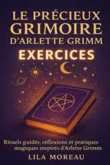 Le précieux grimoire d’Arlette Grimm Exercices: Rituels guidés, réflexions et pratiques magiques inspirés d’Arlette Grimm (French Edition) cover image