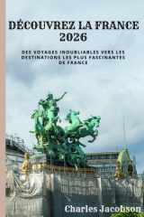 Guide de voyage de la France 2026: Des voyages inoubliables vers les destinations les plus fascinantes de France (French Edition) cover image
