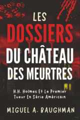 Les Dossiers Du Château Des Meurtres: H.H. Holmes Et Le Premier Tueur En Série Américain (Dossiers D'affaires Criminelles Réelles) (French Edition) cover image