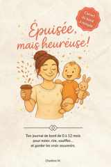 Épuisée, mais heureuse !: Carnet de bord à remplir - Ton journal de bord de 0 à 12 mois pour noter, rire, souffler… et garder les vrais souvenirs. (French Edition) cover image