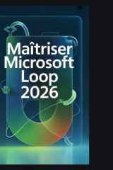 Maîtriser Microsoft Loop 2026: Le guide ultime pour unifier le travail d'équipe, éliminer le chaos et booster la productivité en environnement hybrideÈre" (French Edition) cover image