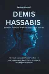 DEMIS HASSABIS La mente visionaria detrás de la revolución de la IA: Cómo un neurocientífico convertido en emprendedor está dando forma al futuro de la inteligencia artificial (Spanish Edition) cover image