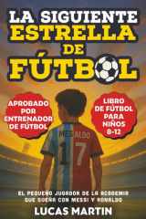 La Siguiente Estrella del Fútbol - El Pequeño Futbolista Que Sueña Con Ser Como Messi y Ronaldo: Libros de Fútbol Para Niños 8-12 cover image