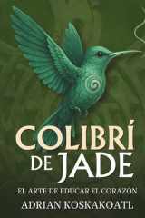 Colibri de Jade - El Arte de Educar el Corazón: Novela histórica esencial sobre el legado ancestral y la educación espiritual. (Spanish Edition) cover image