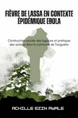Fièvre de Lassa en contexte épidémique Ebola: Construction sociale des logiques et pratiques des acteurs dans la commune de Tanguiéta (French Edition) cover image
