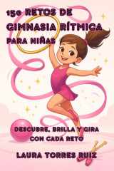 150 Retos de Gimnasia Rítmica para Niñas: Descubre, Brilla y Gira con cada Reto (Retos Deportivos para Niños y Niñas) (Spanish Edition) cover image