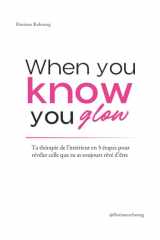 When you know you glow - Apaise ton Mental, Guéris tes Blessures Émotionnelles, Libère-toi des Relations Toxiques +100 Questions Puissantes à Déclics (French Edition) cover image