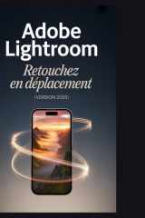 Adobe Lightroom - Retouchez en déplacement (Version 2025): Maîtriser l'écosystème du cloud sur mobile, ordinateur et web (French Edition) cover image