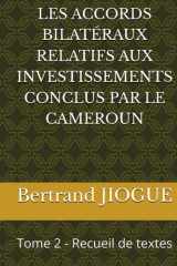 LES ACCORDS BILATÉRAUX RELATIFS AUX INVESTISSEMENTS CONCLUS PAR LE CAMEROUN: Tome 2 - Recueil de textes (Investissements et développement en Afrique : ... juridiques et économiques) (French Edition) cover image