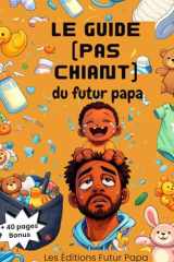 Le guide (pas chiant) du futur papa: Conseils concrets, amour et vérités utiles pour devenir père sans paniquer (French Edition) cover image