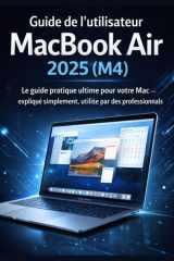 Guide de l'utilisateur du MacBook Air 2025 (M4): Le guide pratique ultime pour votre Mac – expliqué simplement, utilisé par des professionnels (French Edition) cover image