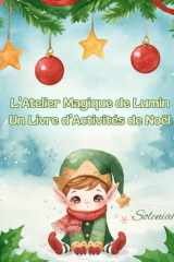 L’Atelier Magique de Lumin: Un Livre d’Activités de Noël (Colorie avec Soleniah) (French Edition) cover image