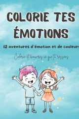 Colorie tes émotions: Un livre de coloriage émotionnel pour apaiser, explorer et comprendre ses émotions. (L'atelier des émotions) (French Edition) cover image