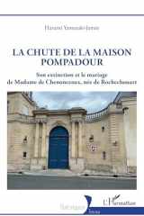 La chute de la maison Pompadour: Son extinction et le mariage de Madame de Chenonceaux, née de Rochechouart (French Edition) cover image