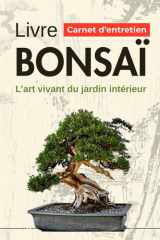Livre Bonsaï - L’art vivant du jardin intérieur: Carnet d’entretien élégant pour cultiver la sérénité, la beauté et l’harmonie de tes plantes vertes et mini-arbres (French Edition) cover image