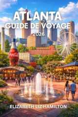 GUIDE DE VOYAGE D'ATLANTA 2026: Votre guide ultime pour découvrir la culture, la gastronomie et les attractions d'Atlanta en 2026 Carte incluse (French Edition) cover image
