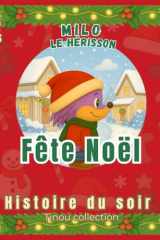Milo le hérisson : Fête Noël: Histoire du soir de Noël pour enfants de 3 à 6 ans – Conte illustré plein de magie, de bienveillance et de découvertes, ... bonus et conseils parents (French Edition) cover image