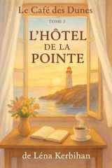 Le Café des Dunes – Tome 3 : L’Hôtel de la Pointe: Une romance bretonne au bord de l’océan, entre secrets, amour et renaissance (Le Café des Dunes – La trilogie) (French Edition) cover image