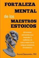 Fortaleza Mental de los Maestros Estoicos: 89 lecciones atemporales para desarrollar la resiliencia y la fuerza interior de los antiguos fundadores del estoicismo (Sabiduría Moderna) cover image