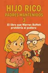 Hijo Rico, Padres Mantenidos 3: EL LIBRO QUE WARREN BUFFETT PROHIBIRÍA SI PUDIERA. (EDUCACIÓN FINANCIERA, DESARROLLO PERSONAL Y MENTALIDAD ... EMPRENDEDORA PARA NIÑOS)) (Spanish Edition) cover image
