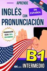 Aprende Inglés Con Pronunciación En Español - Nivel Intermedio B1 - Inglés Para Latinos / Hispanos - Inglés Con Pronunciación - Habla Fluido y Aprende Correctamente el Inglés cover image