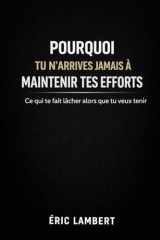 Pourquoi Tu N'arrives Jamais à Maintenir Tes Efforts: Ce qui te fait lâcher alors que tu veux tenir (French Edition) cover image