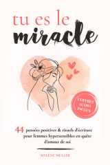 Tu es le miracle: 44 pensées positives, rituels d’écriture et méditations guidées - livre cadeau à remplir, spécial développement personnel et amour de soi pour femmes hypersensibles. cover image