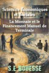 Sсiеnсеs Éсоnоmiquеs еt Sосiаlеs : Lа Моnnаiе еt lе Finаnсеmеnt (Μаnuеl dе Теrminаlе) (French Edition) cover image