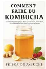 COMMENT FAIRE DU KOMBUCHA: Guide complet étape par étape pour brasser, aromatiser, embouteiller et maîtriser le kombucha maison (French Edition) cover image