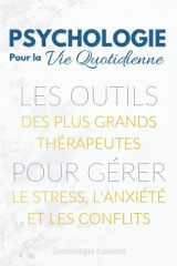 Psychologie pour la Vie Quotidienne : Les outils des plus grands thérapeutes pour gérer le stress, l'anxiété et les conflits (French Edition) cover image