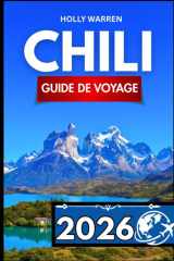 CHILI GUIDE DE VOYAGE 2026: Guide détaillé pour les voyageurs en quête de clarté, de conseils et d'astuces pratiques (French Edition) cover image