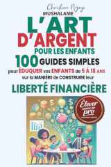 L'ART D'ARGENT POUR LES ENFANTS: 100 Guides simples pour éduquer vos enfants de 5 à 18 ans sur la manière de construire leur liberté financière ... – Le Coffret du Parent Pro) (French Edition) cover image