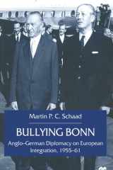 Bullying Bonn: Anglo-German Diplomacy on European Integration, 1955–61 (St Antony's Series) cover image