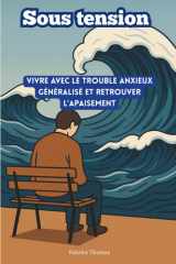 Sous tension: Vivre avec le trouble anxieux généralisé et retrouver l’apaisement (French Edition) cover image