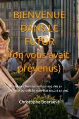 BIENVENUE DANS LE FUTUR (on vous avait prévenus): Un roman d’humour noir sur nos vies en 2026… et au-delà (si vous êtes encore en vie). (French Edition) cover image