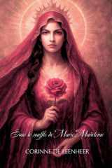 Sous le souffle de Marie-Madeleine: Textes et prières non religieuses pour se relier, aimer, se souvenir et renaître sous le souffle du sacré. (French Edition) cover image