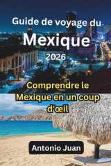 Guide de voyage du Mexique 2026: Comprendre le Mexique en un coup d'œil (French Edition) cover image
