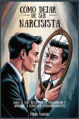 Cómo dejar de ser narcisista - Sana el ego, recupera tu humanidad y aprende a conectar verdaderamente cover image