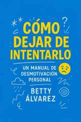 Cómo Dejar de Intentarlo Un Manual de Desmotivación Personal cover image