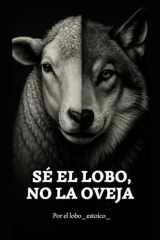 Sé el lobo, no la oveja. El libro que despierta lo que has estado callando. cover image