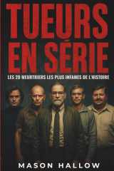 Tueurs En Série: Les 20 Meurtriers Les Plus Infames De L’Histoire (French Edition) cover image