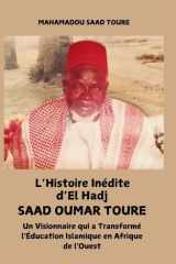L'histoire inédite d'El Hadj Saad Oumar Touré: Un visionnaire qui a transformé l'éducation islamique en Afrique de l'Ouest (French Edition) cover image