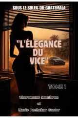 L'ÉLÉGANCE DU VICE: Sous le Soleil du Guatemala (Tome 1) (French Edition) cover image