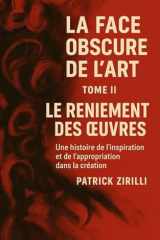 La Face Obscure de l'Art: Tome II - Le Reniement des œuvres - Une histoire de l'inspiration et de l'appropriation dans la création (French Edition) cover image