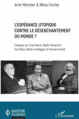 L'espérance utopique contre le désenchantement du monde ? - Dialogue sur Ernst Bloch, Walter Benjamin, Karl Marx, Martin Heidegger et Hannah Arendt cover image