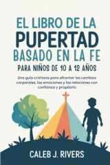 El Libro de la Pubertad Basado En La Fe Para Niños de 10 a 12 Años - Una guía cristiana para afrontar los cambios corporales, las emociones y las relaciones con confianza y propósito cover image