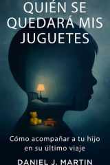 Quién se quedará mis juguetes: Cómo acompañar a tu hijo en su último viaje (Spanish Edition) cover image